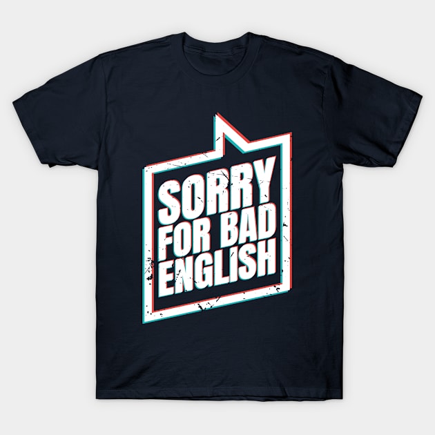 Sorry For Bad English (v4) T-Shirt by bluerockproducts